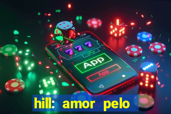 hill: amor pelo jogo online